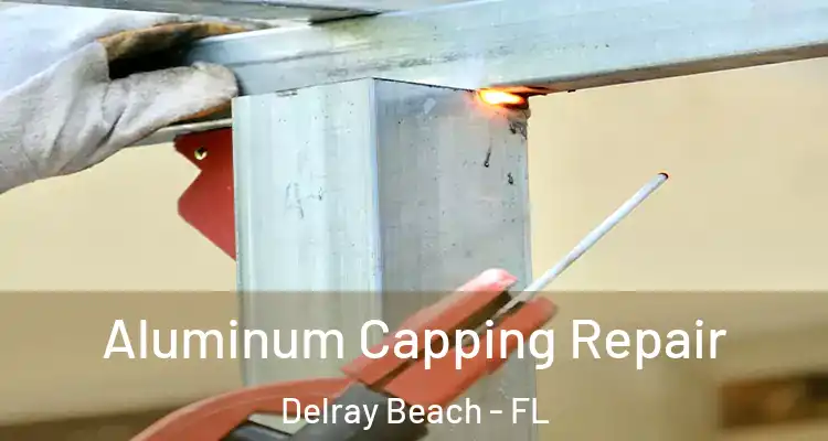  Aluminum Capping Repair Delray Beach - FL