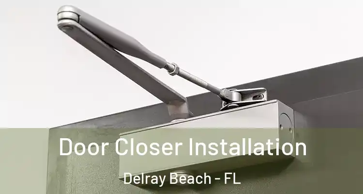  Door Closer Installation Delray Beach - FL