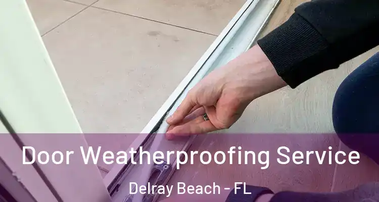  Door Weatherproofing Service Delray Beach - FL