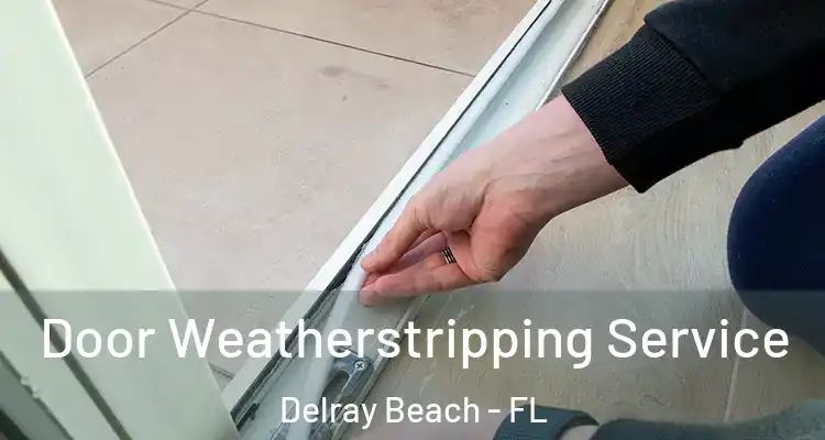  Door Weatherstripping Service Delray Beach - FL