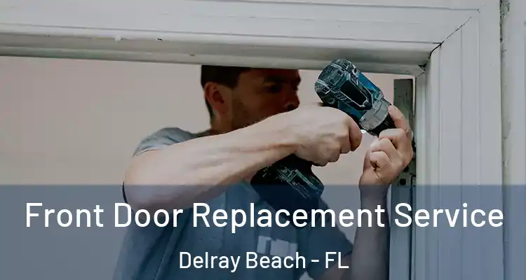  Front Door Replacement Service Delray Beach - FL