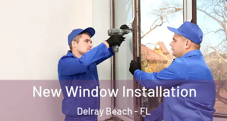  New Window Installation Delray Beach - FL