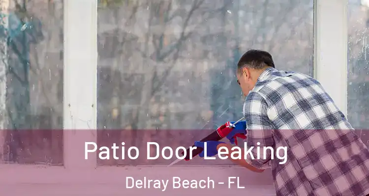  Patio Door Leaking Delray Beach - FL