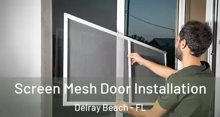  Screen Mesh Door Installation Delray Beach - FL