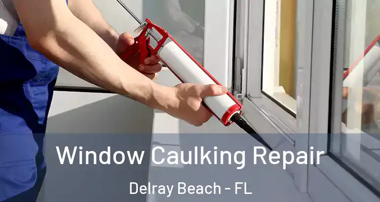  Window Caulking Repair Delray Beach - FL